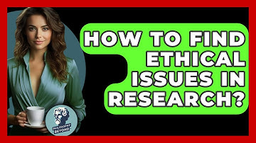 How To Find Ethical Issues In Research? - Philosophy Beyond