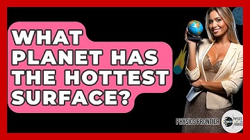 What Planet Has The Hottest Surface? - Physics Frontier
