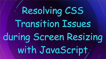 Resolving CSS Transition Issues during Screen Resizing with JavaScript