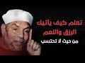 تعلم كيف يأتيك الرزق من حيث لا تحتسب الشيخ محمد متولي الشعراوي 