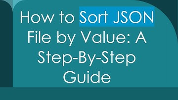 How to Sort JSON File by Value: A Step-By-Step Guide