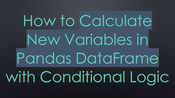 How to Calculate New Variables in Pandas DataFrame with Conditional Logic