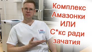 Комплекс Амазонки или С*кс ради зачатия / Доктор Черепанов