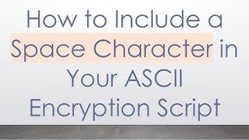 How to Include a Space Character in Your ASCII Encryption Script