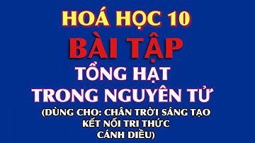 Bài tập: Tổng hạt trong nguyên tử | Dành cho sách: Chân trời sáng tạo - Cánh diều - Kết nối tri thức