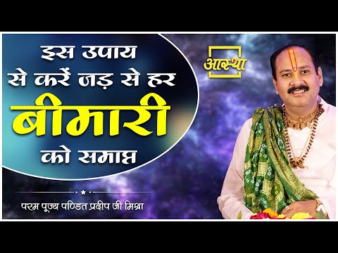 इस उपाय से करें जड़ से हर बीमारी को समाप्त ।। Pujya Pt. Pradeep Mishra Ji ।। Aastha Channel