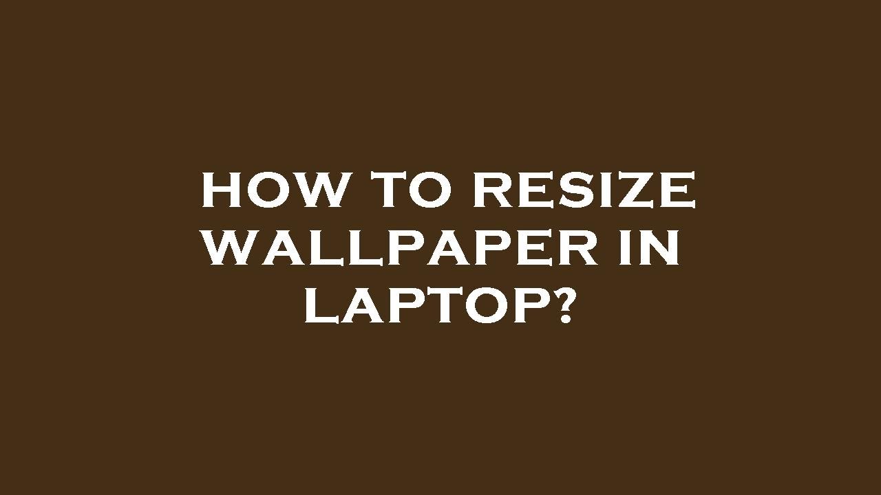 How to resize wallpaper in laptop? YouTube
