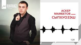 Аскер Мамбетов - Сыпхуозэш | KAVKAZ MUSIC