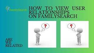 HOW TO ACCESS USER RELATIONSHIPS ON FAMILYSEARCH