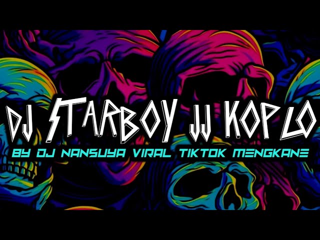 DJ STARBOY JJ KOPLO REMIX BY DJ NANSUYA VIRAL TIKTOK MENGKANE class=