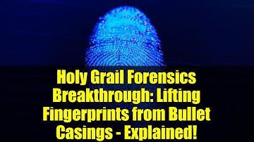 Holy Grail Forensics Breakthrough: Lifting Fingerprints from Bullet Casings - Explained!