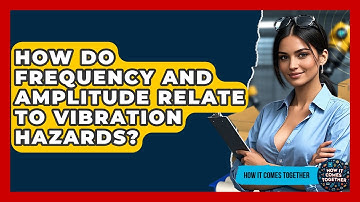 How Do Frequency And Amplitude Relate To Vibration Hazards? - How It Comes Together