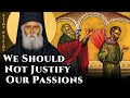 We Should Not Justify Our Passions St Paisios The Athonite