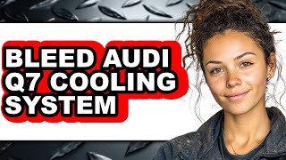 How to Bleed Audi Q7 Cooling System (only Way)