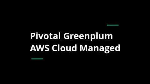 Pivotal Greenplum AWS Cloud Managed Features