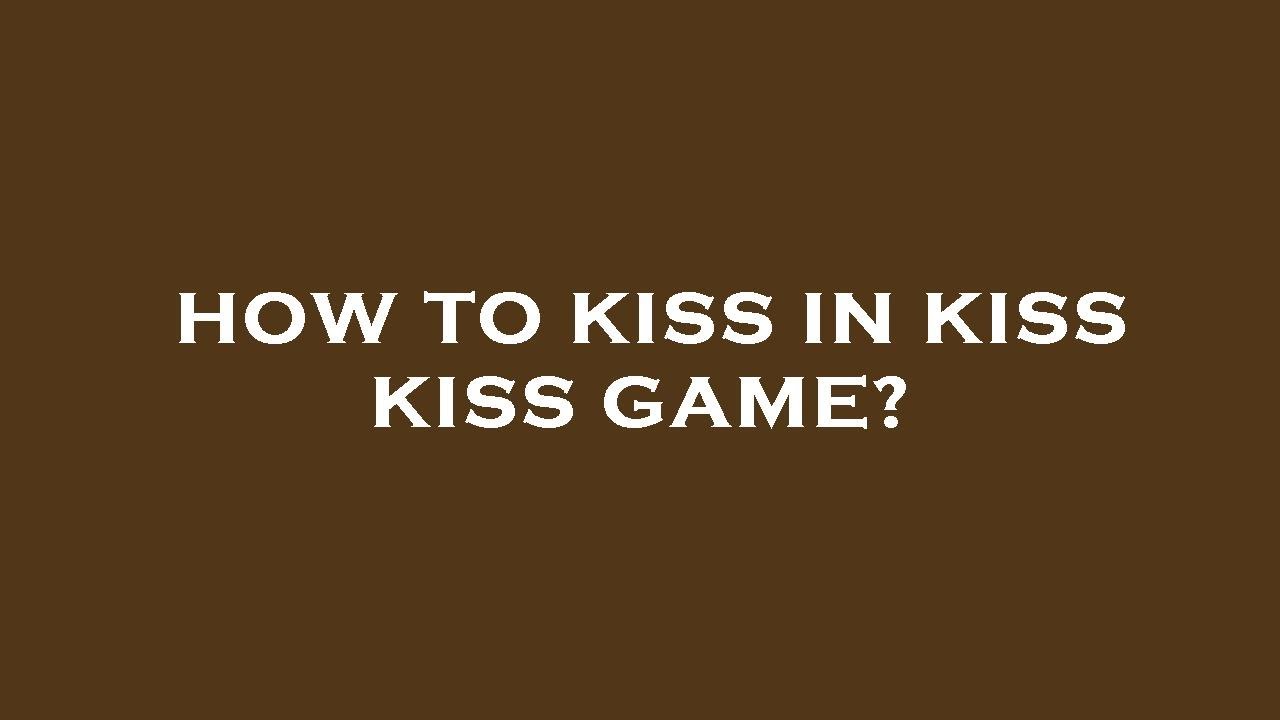 How to kiss in kiss kiss game? YouTube