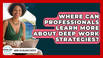 Where Can Professionals Learn More About Deep Work Strategies? | Work Life Balance Experts News