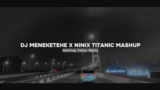 Dj Meneketehe X Ninix Titanic Mashup 2024🔥 Bootleg Febry Remix || Dj Fyp Viral Tik tok Terbaru