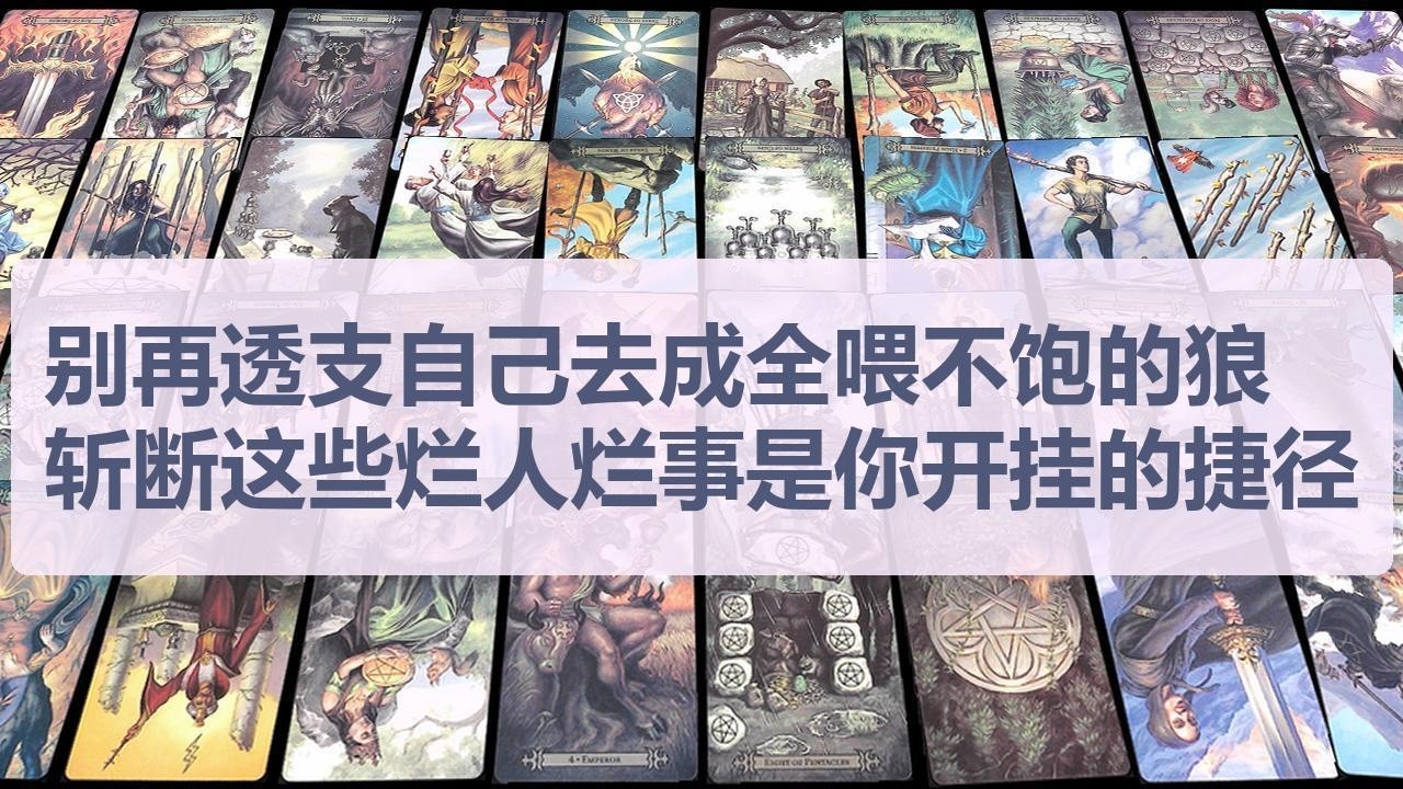 Tarot✨别再透支自己去成全那些喂不饱的狼, 斩断这些烂人烂事是你人生开挂的唯一捷径