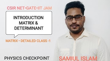 Introduction to Matrix and Determinant | MATRIX • Detailed Class-1|CSIR NET•GATE•IITJAM|Samiul Islam