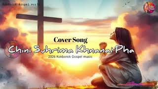 CHINI SUHRIMA KHNANAI PHA || COVER SONG || 2026 KOKBOROK GOSPEL MUSIC🎶🎶🎶