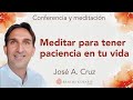 Meditación y conferencia: &quot;Meditar para tener paciencia en tu vida&quot;, con José A  Cruz