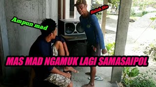 mas mad ngamuk lagi sama saipol