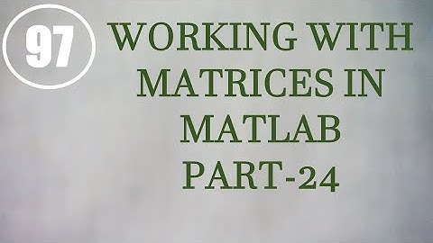CME | Lecture-97 | Working with Matrices in MATLAB Part-24