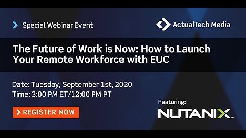 The Future of Work is Now: How to Launch Your Remote Workforce with EUC Featuring Nutanix