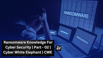 Ransomware Knowledge For Cyber Security | Part - 02 | Cyber White Elephant | CWE.
