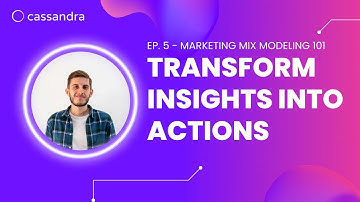 Ep. 5 - Marketing Mix Modeling 101: Transform Insights into Actions
