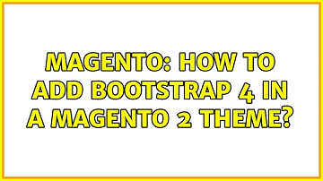 Magento: How to add Bootstrap 4 in a Magento 2 theme? (4 Solutions!!)