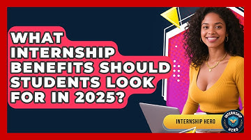 What Internship Benefits Should Students Look For in 2025? | Internship Hero News