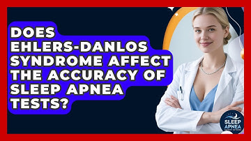 Does Ehlers-Danlos Syndrome Affect The Accuracy Of Sleep Apnea Tests? - Sleep Apnea Support Network