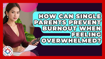 How Can Single Parents Prevent Burnout When Feeling Overwhelmed? - Single Parent Support Hub