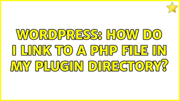 Wordpress: How do I link to a php file in my plugin directory? (2 Solutions!!)