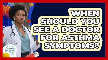 When Should You See A Doctor For Asthma Symptoms? - Everyday Asthma Tips