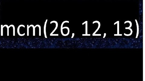 mcm de 26 , 12 y 13 , minimo comun multiplo  mcm(26, 12, 13), como se halla
