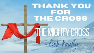 THANK YOU FOR THE CROSS, The Mighty Cross  - Lyrics - Bob Kauflin (Lyric Video)