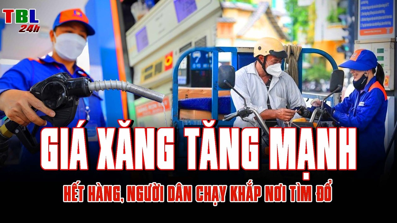 GIÁ XĂNG TĂNG MẠNH, TREO BIỂN HẾT HÀNG: NGƯỜI DÂN CHẠY KHẮP NƠI TÌM ĐỔ