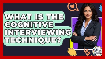 What Is The Cognitive Interviewing Technique? - Child Welfare Network