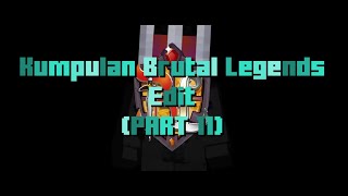 KUMPULAN BRUTAL LEGENDS EDIT (PART 11)