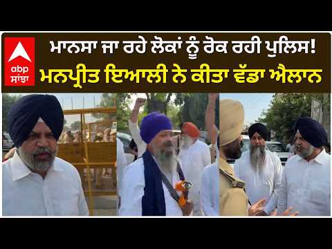 ਮਾਨਸਾ ਜਾ ਰਹੇ ਲੋਕਾਂ ਨੂੰ ਰੋਕ ਰਹੀ ਪੁਲਿਸ!ਮਨਪ੍ਰੀਤ ਇਆਲੀ ਨੇ ਕੀਤਾ ਵੱਡਾ ਐਲਾਨ