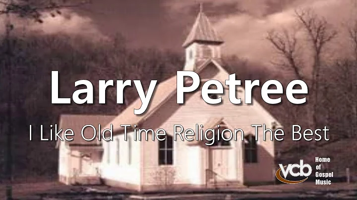Larry Petree - I Like Old Time Religion The Best