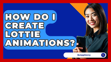 How Do I Create Lottie Animations? - Be App Savvy