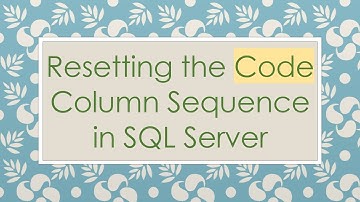 Resetting the Code Column Sequence in SQL Server