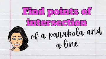 Solve a System of Equations and Find the Points of Intersection of a Line and a Parabola