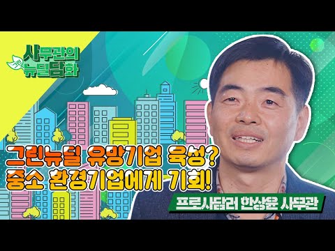 그린뉴딜 유망기업 <strong>육성사업</strong> 담당 사무관입니다 I 사무관의 뉴딜담화
