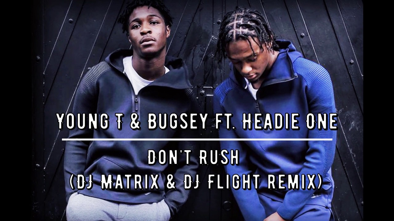 Young T & Bugsey ft. Headie One Don't Rush (DJ Matrix & DJ Flight