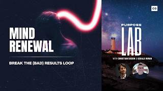 Mind Renewal — Break the (BAD) Results Loop | Purpose Lab